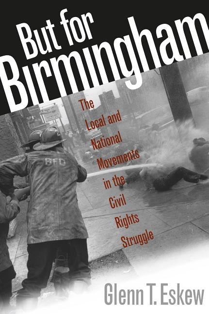 But for Birmingham: The Local and National Movements in the Civil Rights Struggle by Eskew, Glenn T.