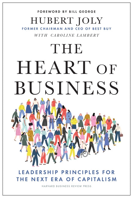 The Heart of Business: Leadership Principles for the Next Era of Capitalism by Joly, Hubert