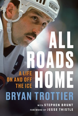 All Roads Home: A Life on and Off the Ice by Trottier, Bryan