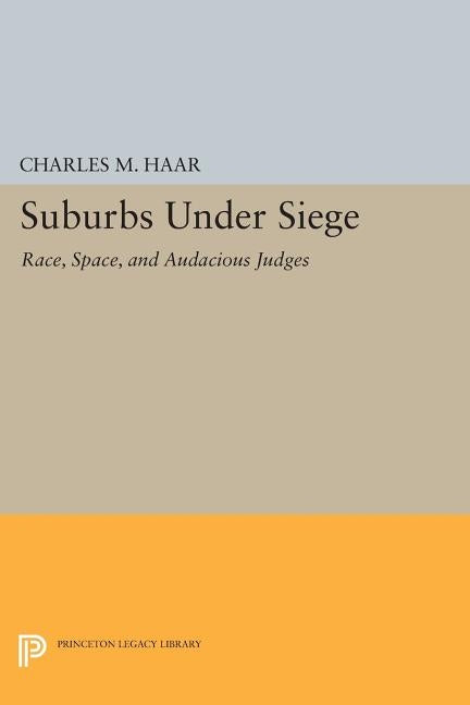 Suburbs Under Siege: Race, Space, and Audacious Judges by Haar, Charles M.