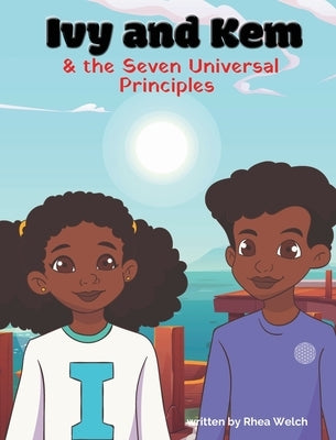 Ivy and Kem and The Seven Universal Principles by Welch, Rhea