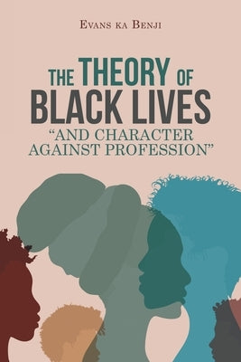The Theory of Black Lives And Character Against Profession by Benji, Evans Ka