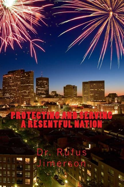 Protecting and Serving a Resentful Nation by Jimerson, Rufus O.