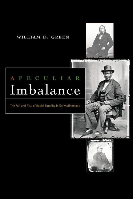 A Peculiar Imbalance: The Fall and Rise of Racial Equality in Early Minnesota by Green, William D.