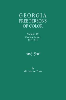 Georgia Free Persons of Color, Volume IV: Chatham County, 1817-1863 by Ports, Michael A.