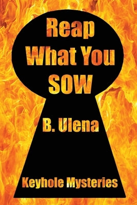Keyhole Mysteries: Reap What You Sow by Ulena, B.