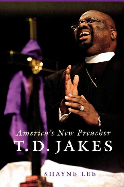 T.D. Jakes: America's New Preacher by Lee, Shayne