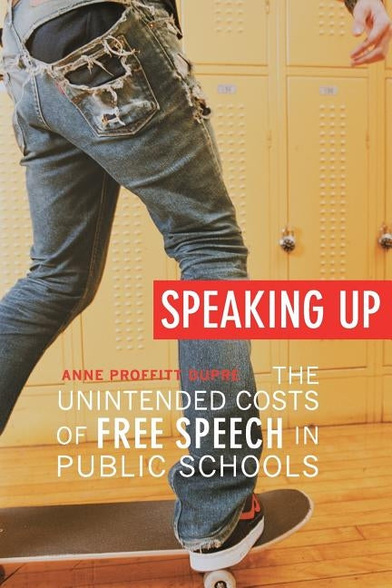 Speaking Up: The Unintended Costs of Free Speech in Public Schools by Dupre, Anne Proffitt