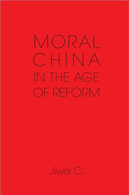 Moral China in the Age of Reform by CI, Jiwei