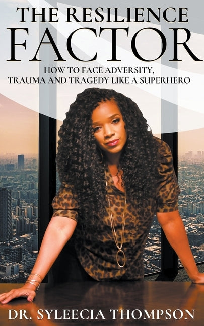 The Resilience Factor: How to Face Adversity, Trauma and Tragedy Like a Superhero by Thompson, Syleecia