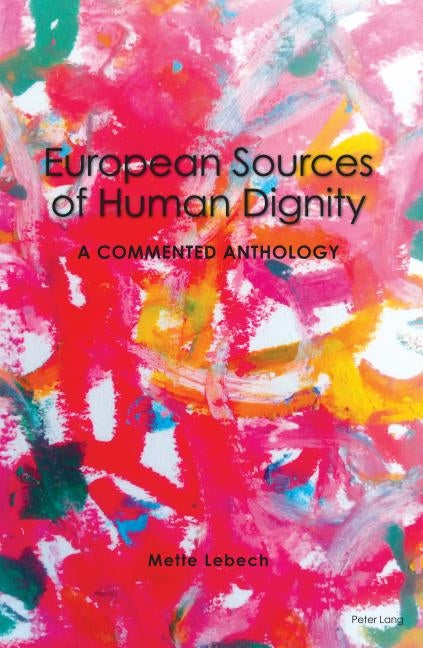 European Sources of Human Dignity; A Commented Anthology by Lebech, Mette