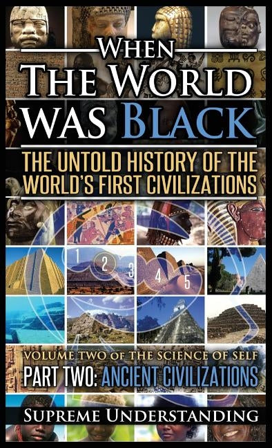 When the World Was Black Part Two: The Untold History of the World's First Civilizations - Ancient Civilizations by Understanding, Supreme