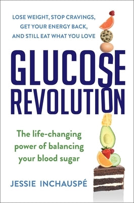Glucose Revolution: The Life-Changing Power of Balancing Your Blood Sugar by Inchauspe, Jessie