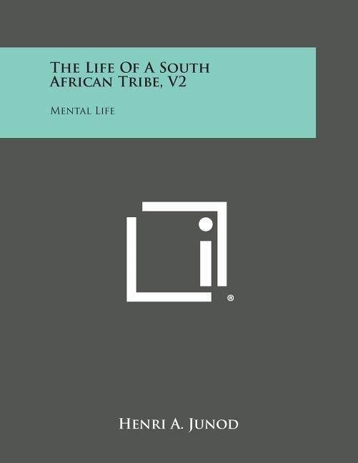The Life of a South African Tribe, V2: Mental Life by Junod, Henri A.