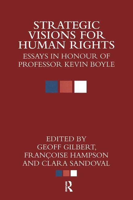 Strategic Visions for Human Rights: Essays in Honour of Professor Kevin Boyle by Gilbert, Geoff