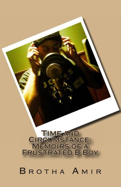 Time and Circumstance: Memoirs of a Frustrated BBoy by Amir, Brotha