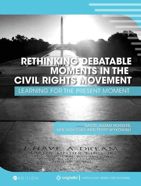Rethinking Debatable Moments in the Civil Rights Movement: Learning for the Present Moment by Hodges, David Julian