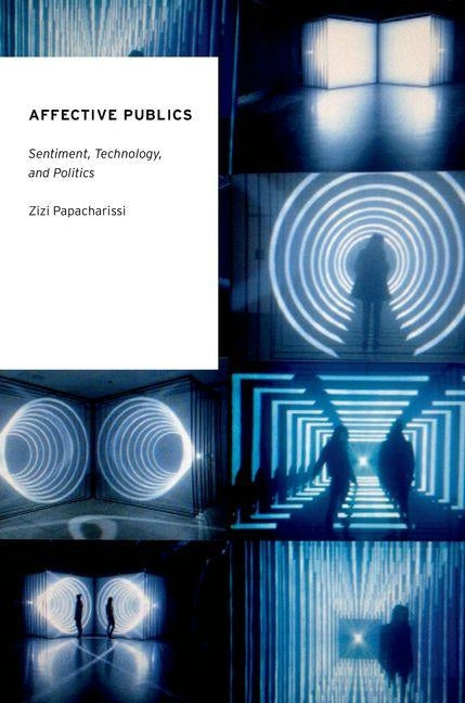 Affective Publics: Sentiment, Technology, and Politics by Papacharissi, Zizi A.