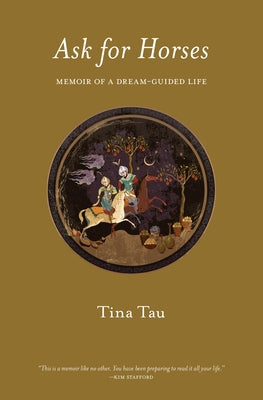 Ask for Horses: Memoir of a Dream-Guided Life by Tau, Tina
