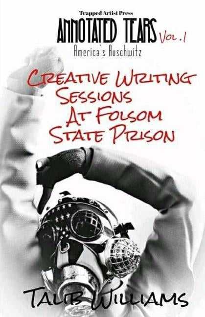 Annotated Tears: America's Auschwitz Vol. 1: Creative Writing Session at Folsom State Prison by Williams, Talib
