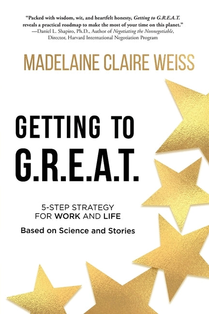 Getting to G.R.E.A.T.: A 5-Step Strategy For Work and Life; Based on Science and Stories by Weiss, Madelaine Claire