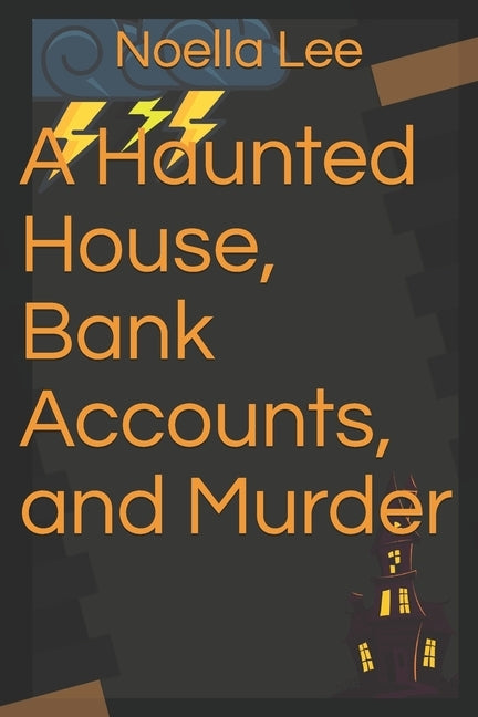 A Haunted House, Bank Accounts, and Murder by Lee, Noella