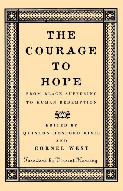 The Courage to Hope the Courage to Hope the Courage to Hope: From Black Suffering to Human Redemption from Black Suffering to Human Redemption from Bl by West, Cornel