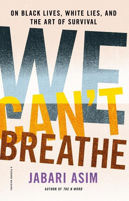 We Can't Breathe: On Black Lives, White Lies, and the Art of Survival by Asim, Jabari
