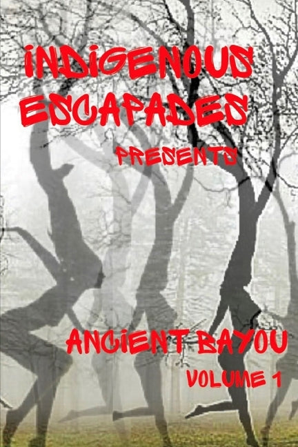 Indigenous Escapades Presents: Ancient Bayou Volume I by Barber, Timothy