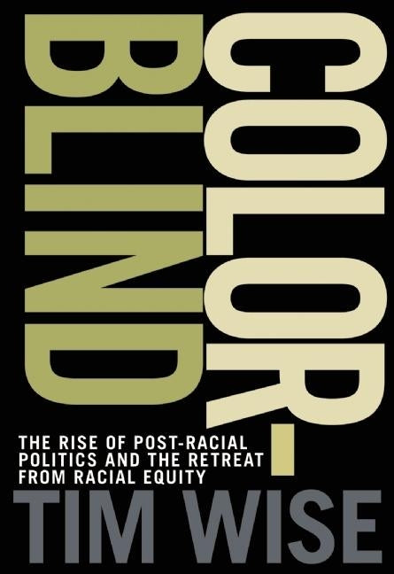 Colorblind: The Rise of Post-Racial Politics and the Retreat from Racial Equity by Wise, Tim