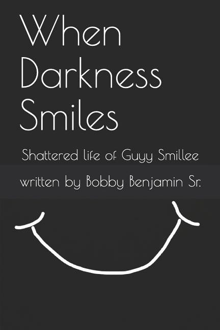 When Darkness Smiles: Shattered life of Guyy Smillee by Benjamin Sr, Bobby