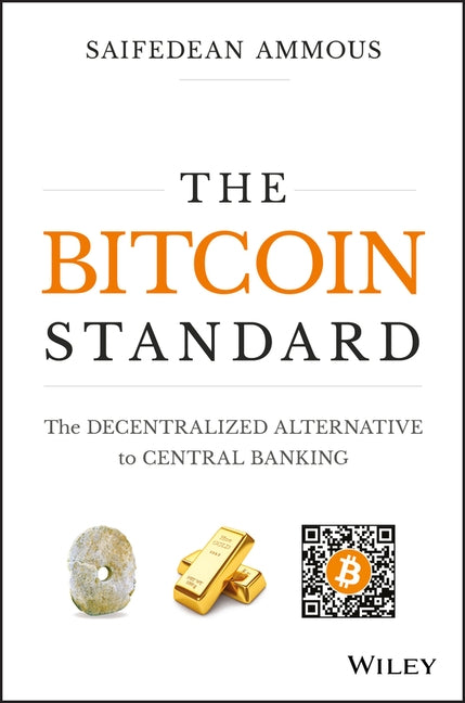 The Bitcoin Standard: The Decentralized Alternative to Central Banking by Ammous, Saifedean