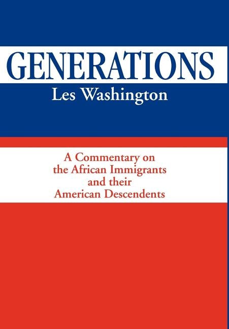 Generations: A Commentary on the History of the African Immigrants and Their American Descendents by Washington, Les