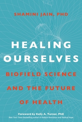 Healing Ourselves: Biofield Science and the Future of Health by Jain, Shamini