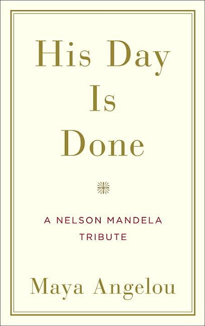 His Day Is Done: A Nelson Mandela Tribute by Angelou, Maya