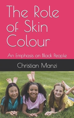 The Role of Skin Colour: An Emphasis on Black People by Mutijima, Manzi C.