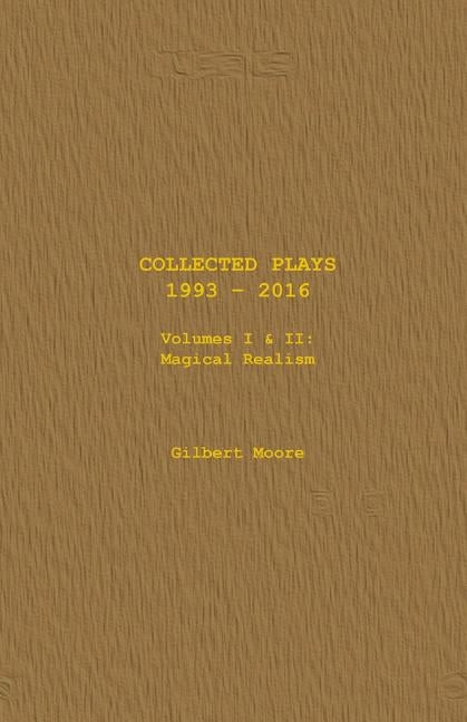 Collected Plays - Volumes I & II: Magical Realism by Moore, Gilbert