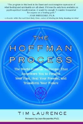 The Hoffman Process: The World-Famous Technique That Empowers You to Forgive Your Past, Heal Your Present, and Transform Your Future by Laurence, Tim