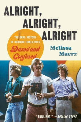 Alright, Alright, Alright: The Oral History of Richard Linklater's Dazed and Confused by Maerz, Melissa