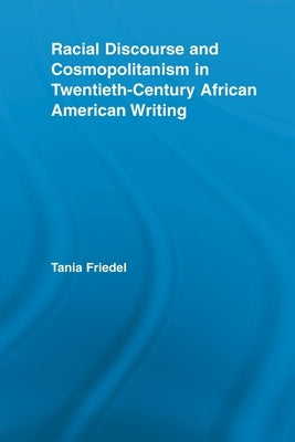 Racial Discourse and Cosmopolitanism in Twentieth-Century African American Writing by Friedel, Tania