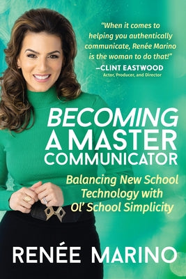 Becoming a Master Communicator: Balancing New School Technology with Old School Simplicity by Marino, Renée