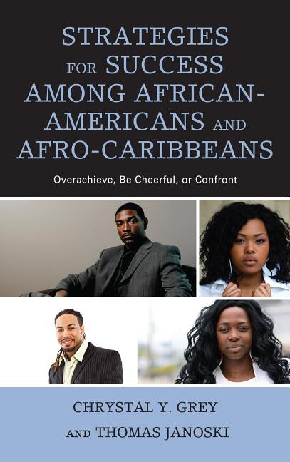 Strategies for Success among African-Americans and Afro-Caribbeans: Overachieve, Be Cheerful, or Confront by Grey, Chrystal Y.