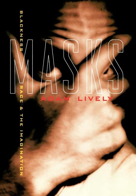 Masks: Blackness, Race, and the Imagination by Lively, Adam