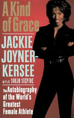 A Kind of Grace: The Autobiography of the World's Greatest Female Athlete by Joyner-Kersee, Jackie