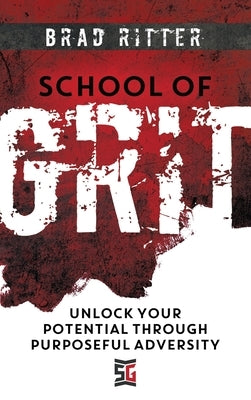 School of Grit: Unlock Your Potential Through Purposeful Adversity by Ritter, Brad