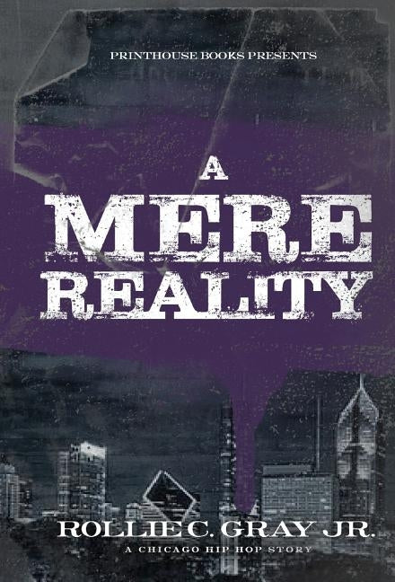 A Mere Reality: A Chicago Hip-Hop Story by Gray, Jr. Rollie C.