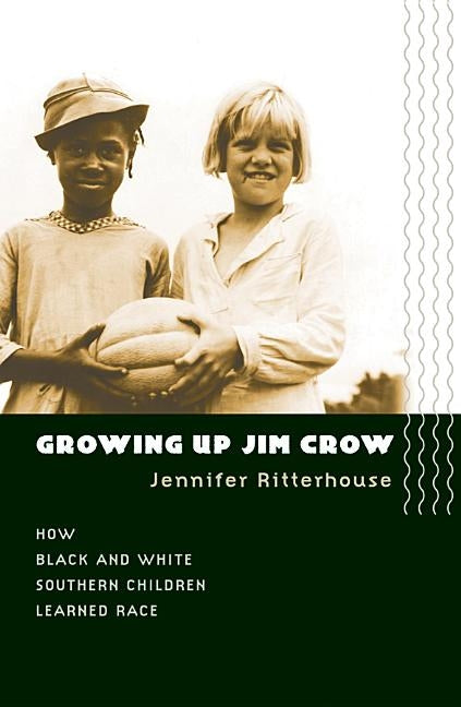 Growing Up Jim Crow: How Black and White Southern Children Learned Race by Ritterhouse, Jennifer
