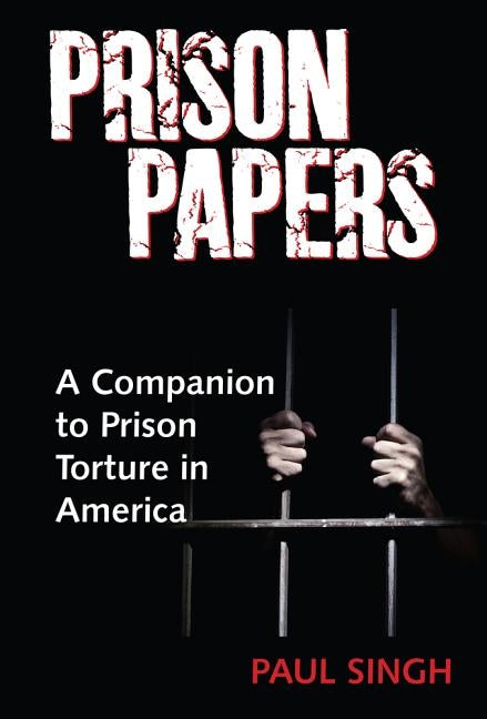 Prison Papers: A Companion to Prison Torture in America by Singh, Paul
