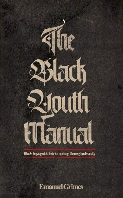 The Black Youth Manual: Black boys guide to triumphing through adversity. by Grimes, Emanuel