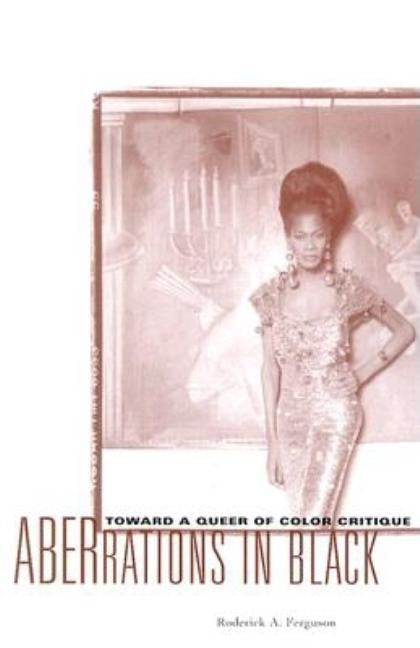 Aberrations in Black: Toward a Queer of Color Critique by Ferguson, Roderick A.